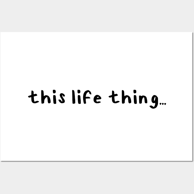 This Life Thing Wall Art by Millennial On The Cusp Of X